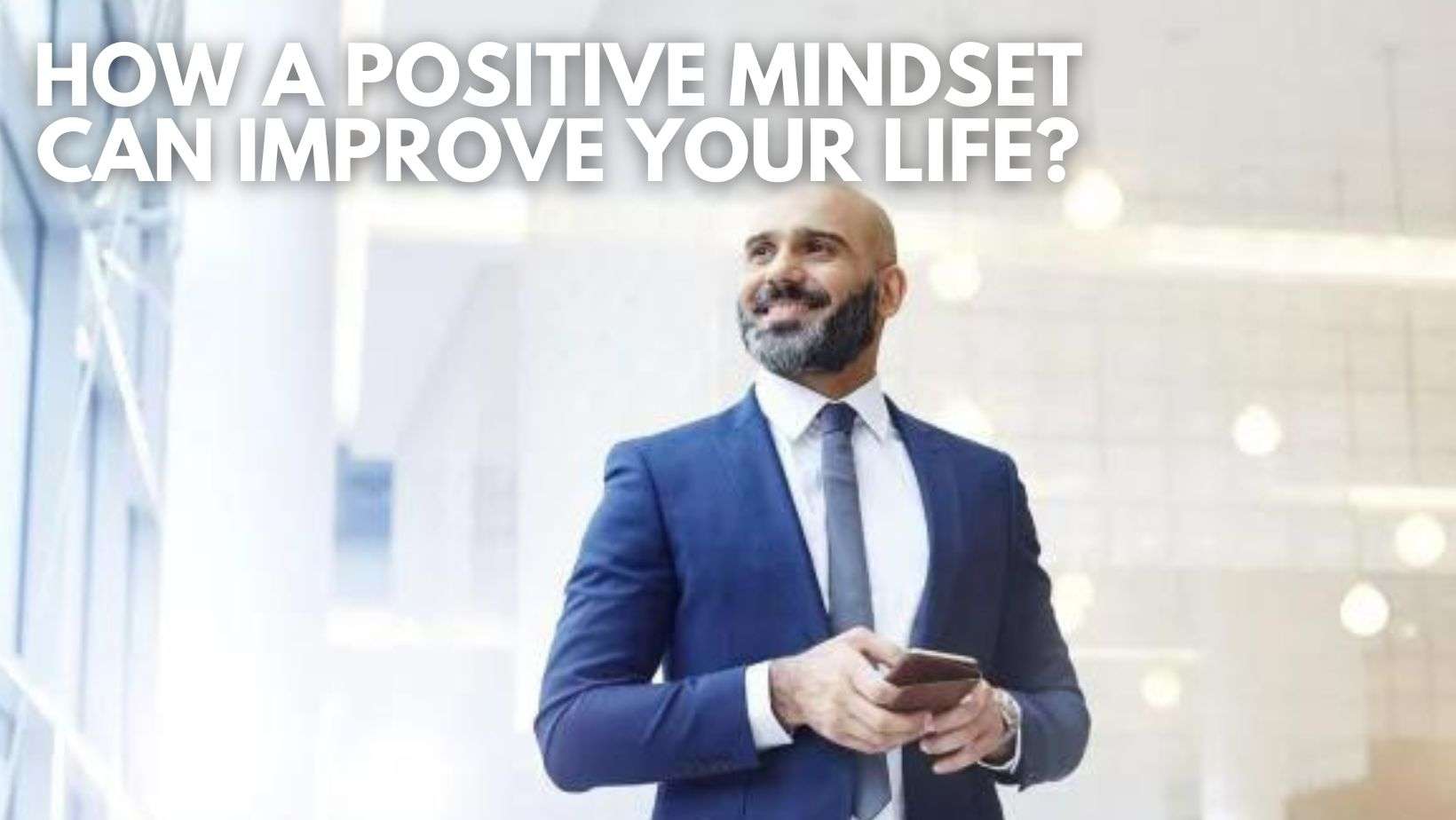 How A Positive Mindset Can Improve Your Life 7 What Is Power of Positive Thinking?
