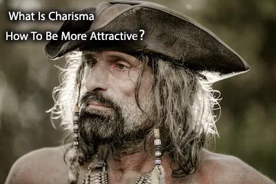 What Is Charisma >How To Be More Attractive 2024?